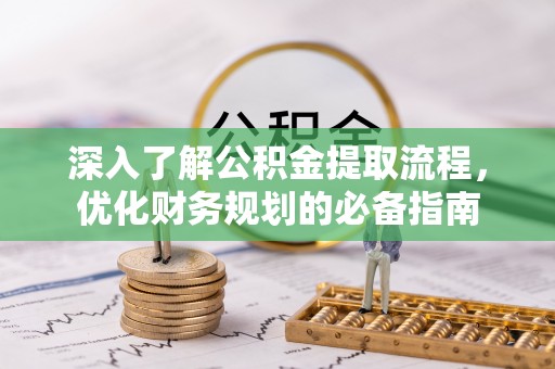 凤翔深入了解公积金提取流程，优化财务规划的必备指南