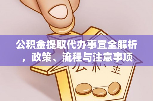 凤翔公积金提取代办事宜全解析，政策、流程与注意事项