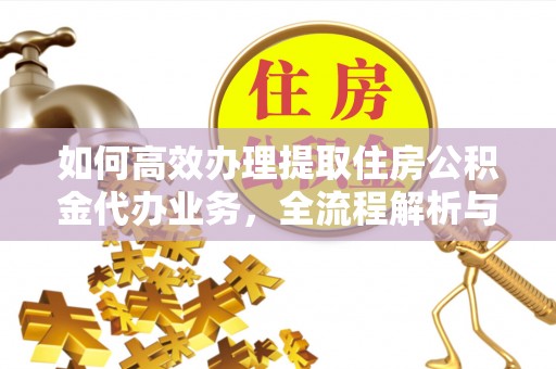 凤翔如何高效办理提取住房公积金代办业务，全流程解析与实用建议
