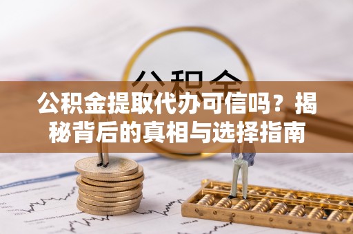 凤翔公积金提取代办可信吗？揭秘背后的真相与选择指南