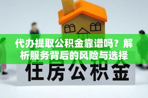 凤翔代办提取公积金靠谱吗？解析服务背后的风险与选择