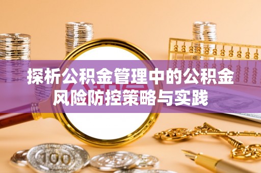 凤翔探析公积金管理中的公积金风险防控策略与实践