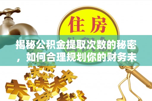 凤翔揭秘公积金提取次数的秘密，如何合理规划你的财务未来