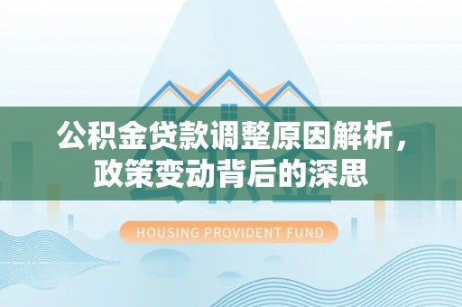 凤翔公积金贷款调整原因解析，政策变动背后的深思