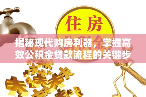 凤翔揭秘现代购房利器，掌握高效公积金贷款流程的关键步骤