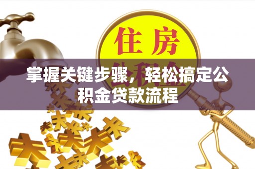 凤翔掌握关键步骤，轻松搞定公积金贷款流程