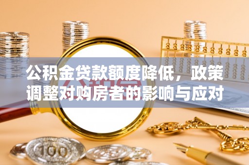 凤翔公积金贷款额度降低，政策调整对购房者的影响与应对策略