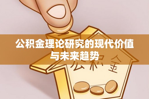 凤翔公积金理论研究的现代价值与未来趋势