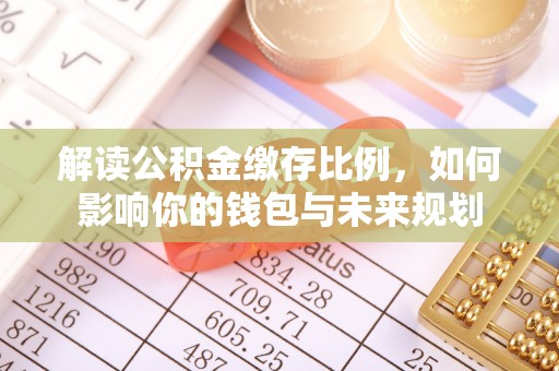凤翔解读公积金缴存比例，如何影响你的钱包与未来规划