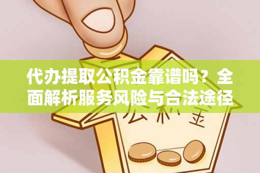 凤翔代办提取公积金靠谱吗？全面解析服务风险与合法途径
