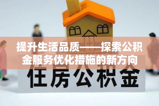 凤翔提升生活品质——探索公积金服务优化措施的新方向