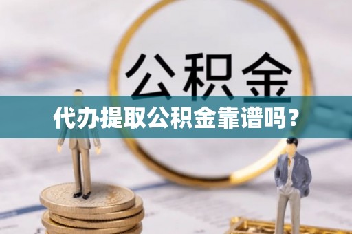 凤翔代办提取公积金靠谱吗？