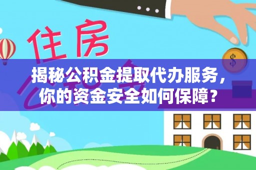 凤翔揭秘公积金提取代办服务，你的资金安全如何保障？