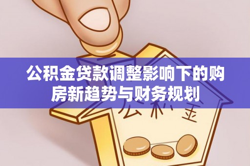 凤翔公积金贷款调整影响下的购房新趋势与财务规划