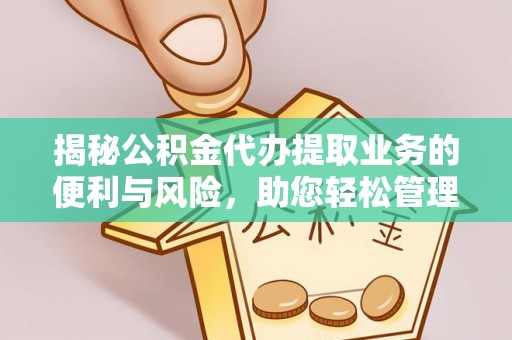 凤翔揭秘公积金代办提取业务的便利与风险，助您轻松管理个人财务