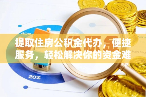 凤翔提取住房公积金代办，便捷服务，轻松解决你的资金难题