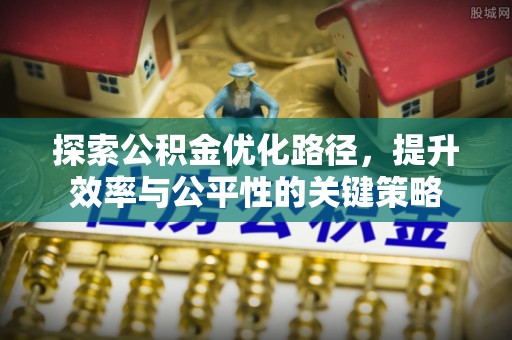 凤翔探索公积金优化路径，提升效率与公平性的关键策略