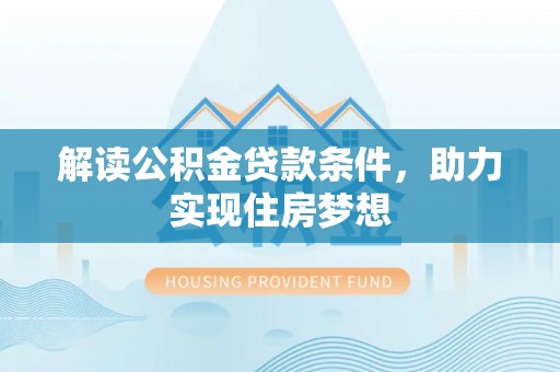凤翔解读公积金贷款条件，助力实现住房梦想