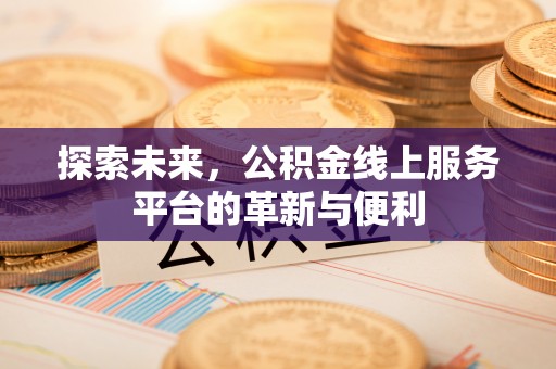 凤翔探索未来，公积金线上服务平台的革新与便利