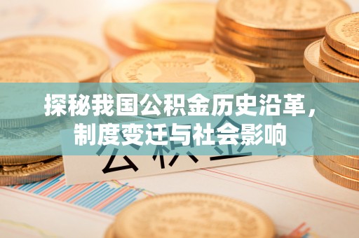 凤翔探秘我国公积金历史沿革，制度变迁与社会影响