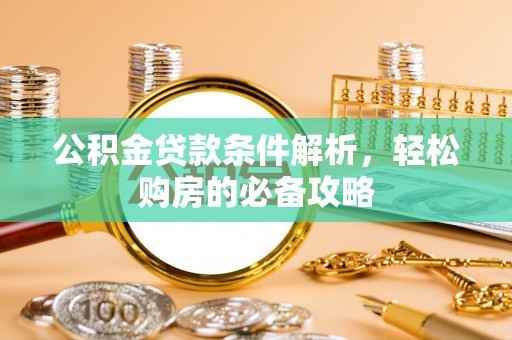 凤翔公积金贷款条件解析，轻松购房的必备攻略