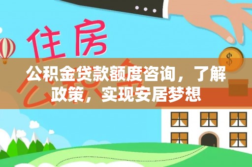 凤翔公积金贷款额度咨询，了解政策，实现安居梦想