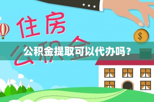 凤翔公积金提取可以代办吗？