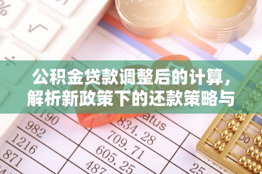 凤翔公积金贷款调整后的计算，解析新政策下的还款策略与财务规划
