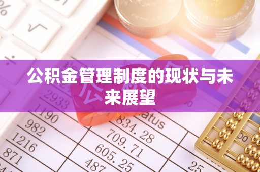 凤翔公积金管理制度的现状与未来展望