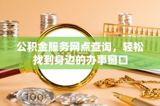 凤翔公积金服务网点查询，轻松找到身边的办事窗口